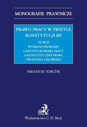 Prawo pracy w świetle Konstytucji RP. Tom II. Wybrane problemy i instytucje prawa pracy a ochrona konstytucyjnych praw i wolności człowieka – ebook