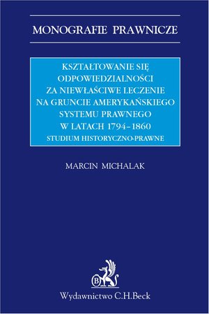 Kształtowanie się odpowiedzialności za niewłaściwe leczenie na gruncie amerykańskiego systemu prawnego w latach 1794-1860. Studium historyczno-prawne – ebook