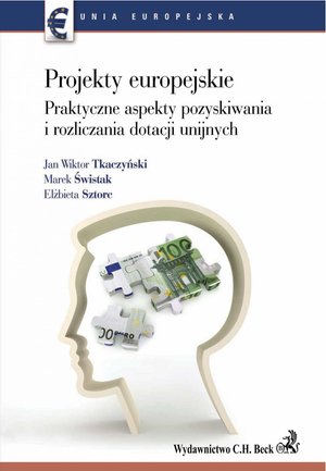Projekty europejskie. Praktyczne aspekty pozyskiwania i rozliczania dotacji unijnych – ebook