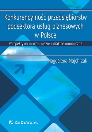 Konkurencyjność przedsiębiorstw podsektora usług biznesowych w Polsce. Perspektywa mikro-, mezo- i makroekonomiczna – ebook