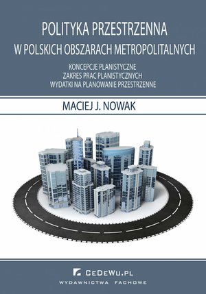 Polityka przestrzenna w polskich obszarach metropolitarnych. Koncepcje planistyczne. Zakres prac planistycznych. Wydatki na planowanie przestrzenne – ebook