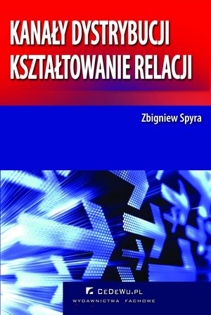 Kanały dystrybucji - kształtowanie relacji (wyd. II). Rozdział 1. Istota kanałów dystrybucji we współczesnej gospodarce – ebook