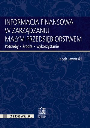 Informacja finansowa w zarządzaniu małym przedsiębiorstwem. Potrzeby - źródła - wykorzystanie – ebook
