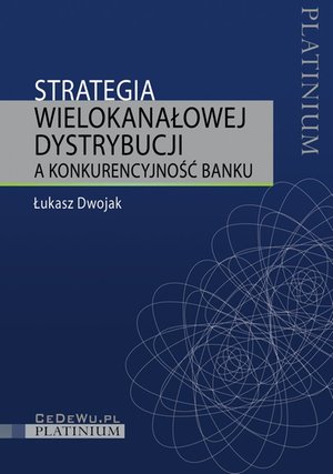 Strategia wielokanałowej dystrybucji a konkurencyjność banku – ebook