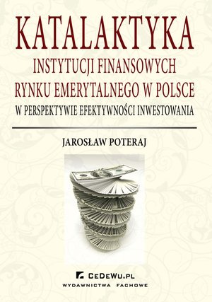 Katalaktyka instytucji finansowych rynku emerytalnego w Polsce w perspektywie efektywności inwestowania – ebook