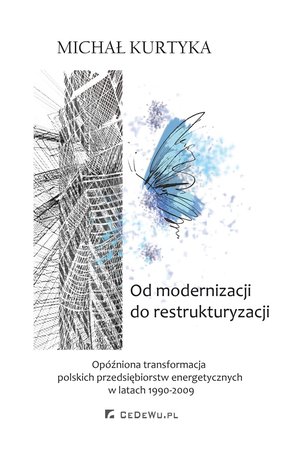 Od restrukturyzacji do modernizacji. Opóźniona transformacja polskich przedsiębiorstw energetycznych w latach 1990-2009 – ebook
