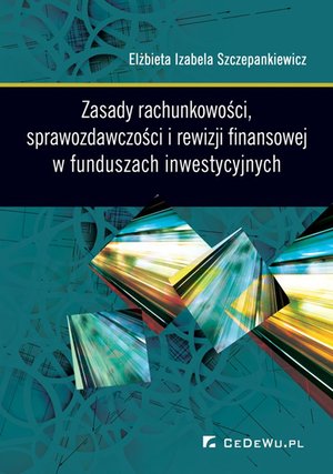 Zasady rachunkowości, sprawozdawczości i rewizji finansowej w funduszach inwestycyjnych – ebook