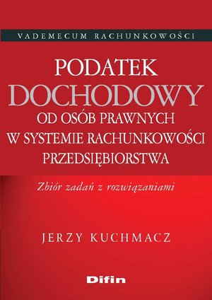 Podatek dochodowy od osób prawnych w systemie rachunkowości przedsiębiorstwa. Zbiór zadań z rozwiązaniami – ebook
