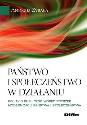 Państwo i społeczeństwo w działaniu. Polityki publiczne wobec potrzeb modernizacji państwa i społeczeństwa – ebook