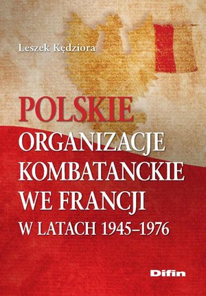 Polskie organizacje kombatanckie we Francji w latach 1945-1976 – ebook