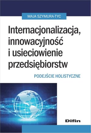 Internacjonalizacja, innowacyjność i usieciowienie przedsiębiorstw. Podejście holistyczne – ebook