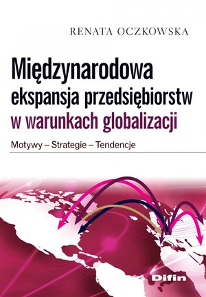 Międzynarodowa ekspansja przedsiębiorstw w warunkach globalizacji. Motywy, strategie, tendencje – ebook