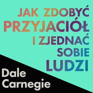 Jak zdobyć przyjaciół i zjednać sobie ludzi – audiobook