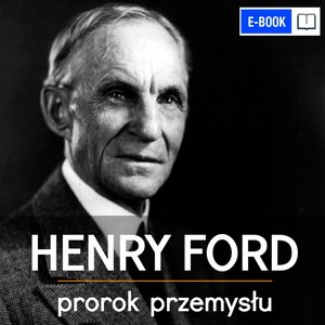 Henry Ford. Prorok Przemysłu – ebook