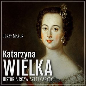 Katarzyna Wielka. Historia rozwiązłej carycy – audiobook