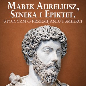Marek Aureliusz, Seneka i Epiktet. Stoicyzm o radzeniu sobie z przemijaniem i śmiercią – audiobook