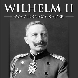 Wilhelm II. Awanturniczy kajzer – audiobook