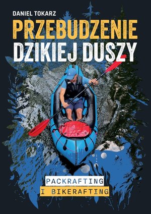 Przebudzenie dzikiej duszy. Packrafting i bikerafting – ebook