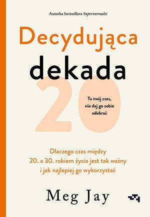 Decydująca dekada. Dlaczego czas między 20. a 30. rokiem życia jest tak ważny i jak najlepiej go wykorzystać – ebook