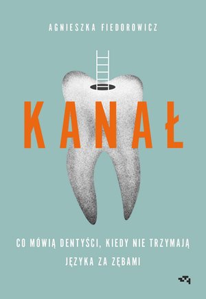 Kanał. Co mówią dentyści, kiedy nie trzymają języka za zębami – ebook