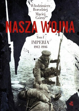 Nasza wojna. Tom I. Imperia 1912-1916 – ebook