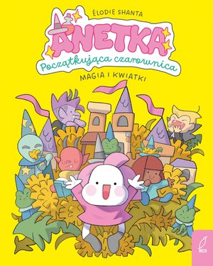 Anetka. Początkująca czarownica. Magia i kwiatki. Tom 1 – ebook