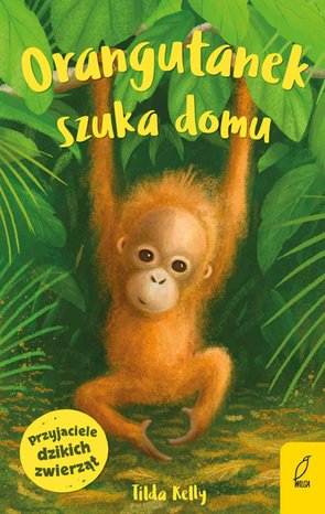 Przyjaciele dzikich zwierząt. Orangutanek szuka domu – ebook