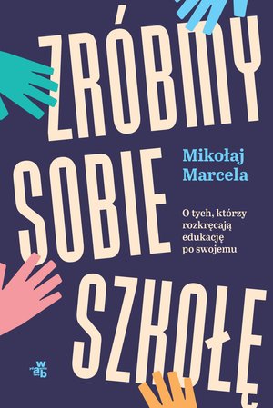 Zróbmy sobie szkołę. O tych, którzy rozkręcają edukację po swojemu – ebook