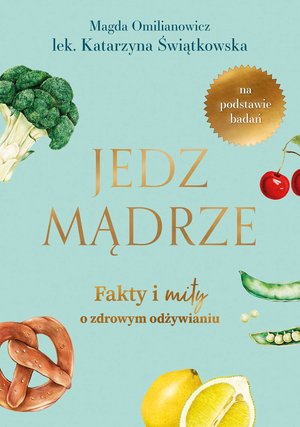 Jedz mądrze. Fakty i mity o zdrowym odżywianiu – ebook