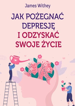 Jak pożegnać depresję i odzyskać swoje życie – ebook