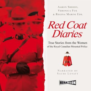 Red Coat Diaries. True Stories from the Women of the Royal Canadian Mounted Police – audiobook