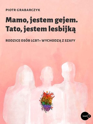 Mamo, jestem gejem. Tato, jestem lesbijką. Rodzice osób LGBT+ wychodzą z szafy – ebook