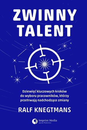 Zwinny talent. Dziewięć kluczowych zasad wyboru pracowników, którzy przetrwają  nadchodzące zmiany – ebook
