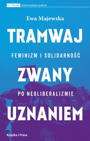 Tramwaj zwany uznaniem. Feminizm i solidarność po neoliberalizmie – ebook