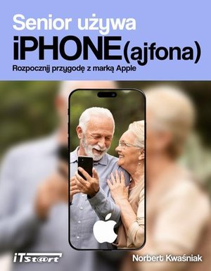 Senior używa iPhone(ajfona). Rozpocznij przygodę z marką Apple – ebook