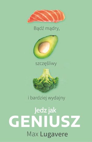 Jedz jak geniusz. Bądź mądry, szczęśliwy i bardziej wydajny – ebook