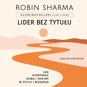 Lider bez tytułu. Jak kierować sobą i innymi w życiu i biznesie – audiobook