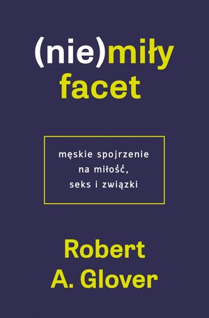 (nie)miły facet. Męskie spojrzenie na miłość, seks i związki – ebook