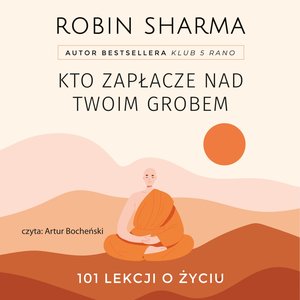 Kto zapłacze nad twoim grobem. 101 lekcji o życiu – audiobook