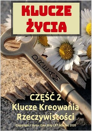 Klucze życia. Część 2. Kreowanie Szczęśliwej Rzeczywistości – ebook