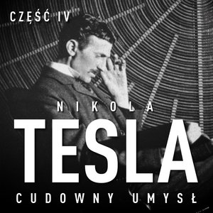 Nikola Tesla. Cudowny umysł. Część 4. Autokreacja supermana – audiobook