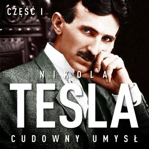 Nikola Tesla. Cudowny umysł. Część 1. Światło i energia – audiobook
