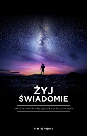 Żyj świadomie. Jak znaleźć balans między pracą a życiem prywatnym – ebook