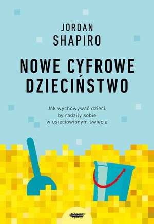 Nowe cyfrowe dzieciństwo. Jak wychowywać dzieci, by radziły sobie w usieciowionym świecie – ebook