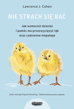 Nie strach się bać. Jak wzmocnić dziecko i pomóc mu przezwyciężyć lęk oraz codzienne niepokoje – ebook