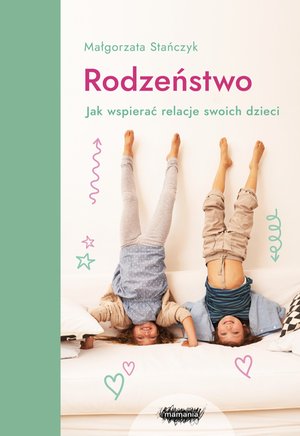 Rodzeństwo. Jak wspierać relacje swoich dzieci? – ebook