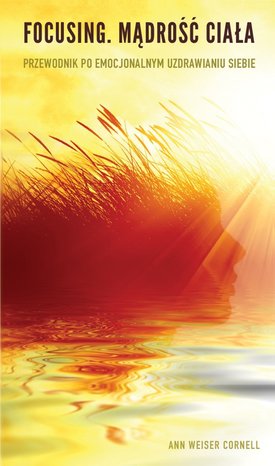 Focusing. Mądrość ciała. Przewodnik po emocjonalnym uzdrawianiu siebie – ebook