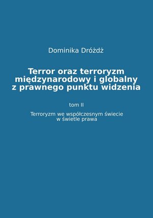 Terror oraz terroryzm międzynarodowy i globalny z  prawnego punktu widzenia. Tom II: Terroryzm we współczesnym świecie w świetle prawa – ebook