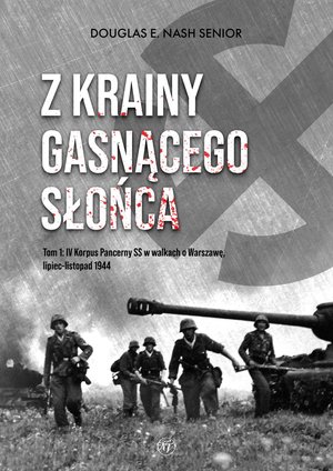 Z krainy gasnącego słońca. Tom 1. IV Korpus Pancerny SS w walkach o Warszawę, lipiec-listopad 1944 – ebook