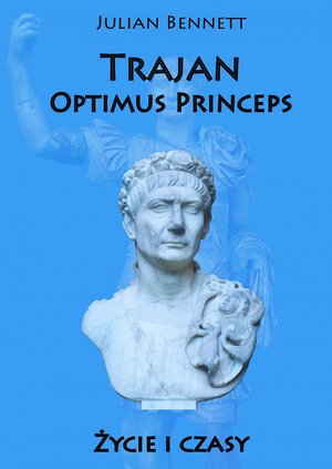 Trajan Optimus Princeps. Życie i czasy – ebook